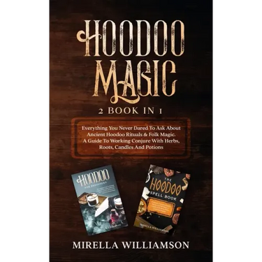 Hoodoo Magic: 2 BOOKS IN 1 Everything You Never Dared To Ask About Ancient Hoodoo Rituals & Folk Magic. A Guide To Working Conjure W