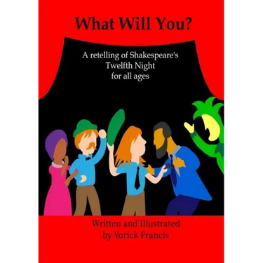 What Will You: A retelling of Shakespeare's Twelfth Night for all Ages