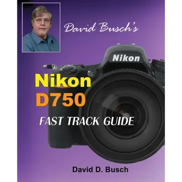 David Busch's Nikon D750 Fast Track Guide