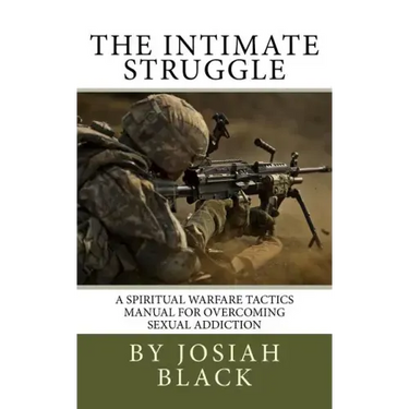 The Intimate Struggle: A Spiritual Warfare Tactics Manual for Overcoming Sexual Addiction