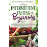 Intermittent Fasting for Beginners: Learn How to Transform Your Body in 30 Days or Less with This Complete Weight Loss Guide for Men and Women