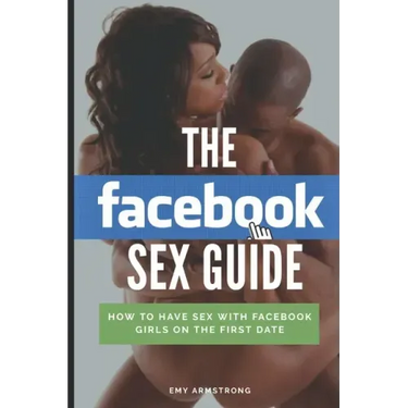 The Facebook Sex Guide: How to have sex with Facebook girls on the first date