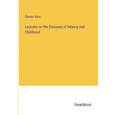Lectures on the Diseases of Infancy and Childhood