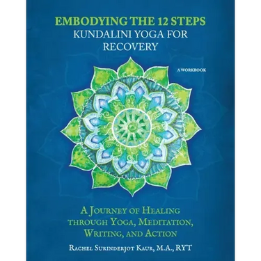 Embodying the 12 Steps Workbook: Kundalini Yoga for Recovery