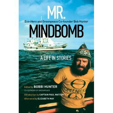 Mr. Mindbomb: Eco-Hero and Greenpeace Co-Founder Bob Hunter - A Life in Stories