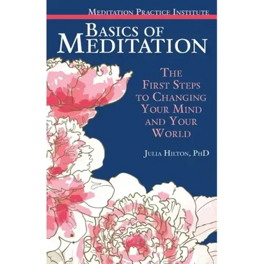 Basics of Meditation: The First Steps to Changing Your Mind and Your World