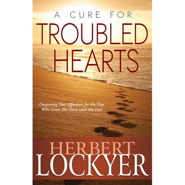 A Cure for Troubled Hearts: Deepening Our Affection for the One Who Loves His Own Unto the End