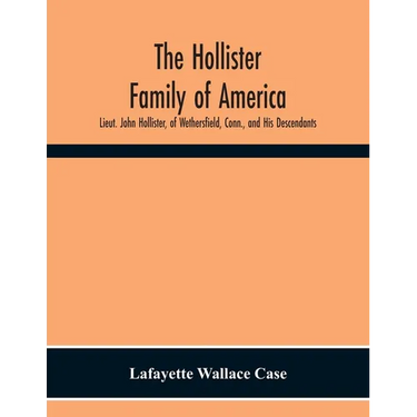 The Hollister Family Of America: Lieut. John Hollister, Of Wethersfield, Conn., And His Descendants