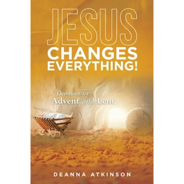 Jesus Changes Everything!: Devotions for Advent and Lent