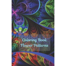 Coloring Book Flowers Patterns: Flower Collection/ Flower Design/ Amazing Patterns/ Inspirational Designs/ Flowers For Relaxation/ Stress Relief/ Hand