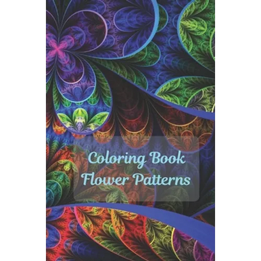 Coloring Book Flowers Patterns: Flower Collection/ Flower Design/ Amazing Patterns/ Inspirational Designs/ Flowers For Relaxation/ Stress Relief/ Hand