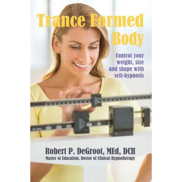 Trance Formed Body: Control your weight, size, and shape with self-hypnosis