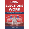 How Elections Work: In Plain English - A Guide For The Everyday Voter