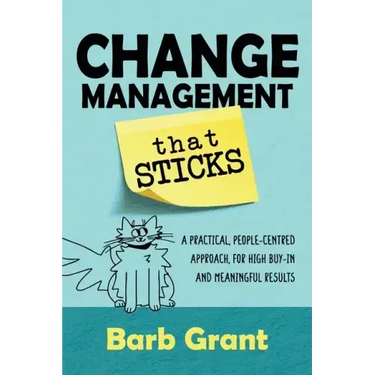 Change Management that Sticks: A Practical, People-centred Approach, for High Buy-in and Meaningful Results