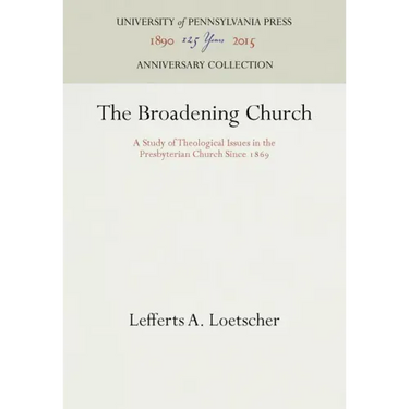 The Broadening Church: A Study of Theological Issues in the Presbyterian Church Since 1869