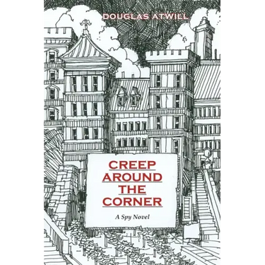 Creep Around the Corner: A Spy Novel
