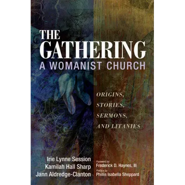 The Gathering, a Womanist Church: Origins, Stories, Sermons, and Litanies