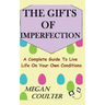 The Gifts Of Imperfection: A Complete Guide to Live Life on Your Own Conditions