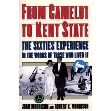 From Camelot to Kent State: The Sixties Experience in the Words of Those Who Lived It