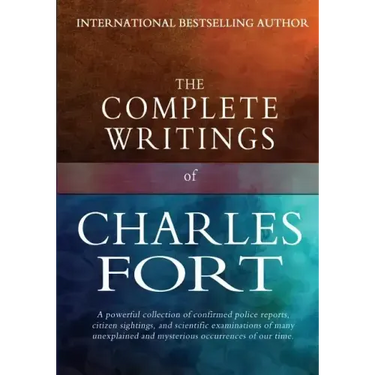 The Complete Writings of Charles Fort: The Book of the Damned, New Lands, Lo!, and Wild Talents