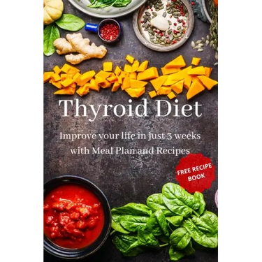 Thyroid Diet: Improve your life in just 3 weeks with Meal Plan and Recipes