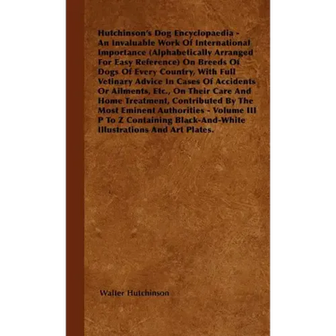 The Dog Encyclopaedia - An Invaluable Work of International Importance (Alphabetically Arranged for Easy Reference) on Breeds of Dogs of Every Country