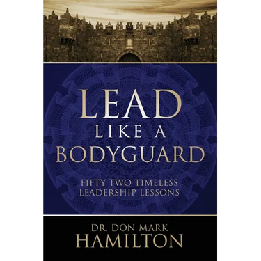 Lead Like a Bodyguard: Fifty Two Timeless Leadership Lessons