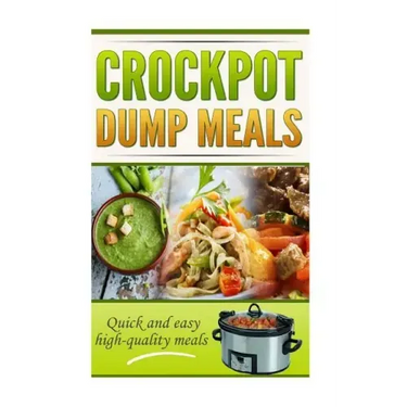 Crockpot Dump Meals Cookbook: Quick and easy meals for everyone!