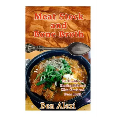 Meat Stock and Bone Broth: The Health and Healing Effect of Meat Stock and Bone Broth