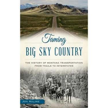 Taming Big Sky Country: The History of Montana Transportation from Trails to Interstates