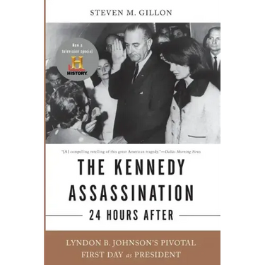 The Kennedy Assassination--24 Hours After: Lyndon B. Johnson's Pivotal First Day as President