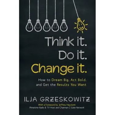 Think it. Do it. Change it.: How to Dream Big, Act Bold, and Get the Results You Want