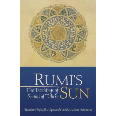 Rumi's Sun: The Teachings of Shams of Tabriz