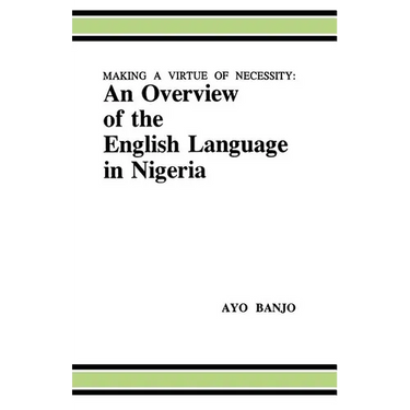 Making a Virtue of Necessity: An Overview of the English Language in Nigeria