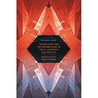 Translation and the Intersection of Texts, Contexts and Politics: Historical and Socio-Cultural Perspectives