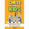 Chess for Kids: Rules, Strategies and Tactics. How To Play Chess in a Simple and Fun Way. From Begginner to Champion Guide