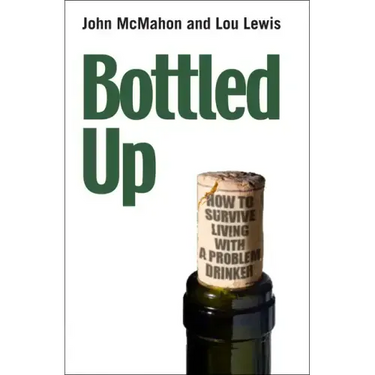 Bottled Up: How to Survive Living with a Problem Drinker
