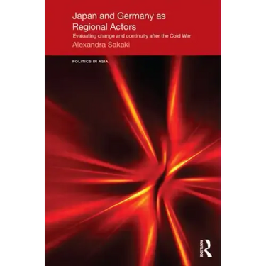 Japan and Germany as Regional Actors: Evaluating Change and Continuity After the Cold War