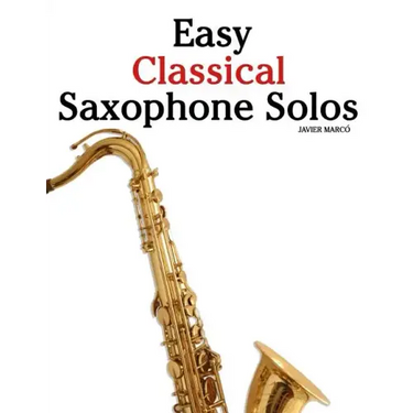 Easy Classical Saxophone Solos: For Alto, Baritone, Tenor & Soprano Saxophone Player. Featuring Music of Mozart, Handel, Strauss, Grieg and Other Comp