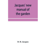 Jacques' new manual of the garden, farm and barn-yard, embracing practical horticulture, agriculture, and cattle, horse and sheep husbandry. With inst