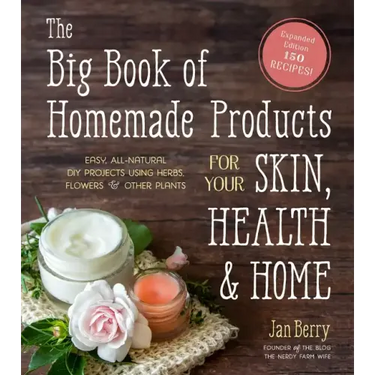 The Big Book of Homemade Products for Your Skin, Health and Home: Easy, All-Natural DIY Projects Using Herbs, Flowers and Other Plants