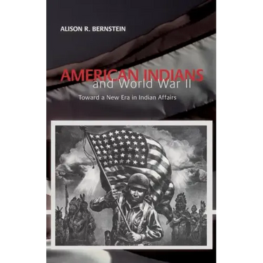 American Indians and World War II: Toward a New Era in Indian Affairs