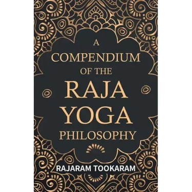 A Compendium of the Raja Yoga Philosophy: Comprising the Principal Treatises of Shrimat Shankaracharya and Other Renowned Authors