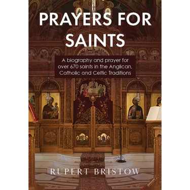 Prayers for Saints: A Biography and Prayer for Over 670 Saints in the Anglican, Catholic and Celtic Traditions