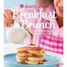 American Girl: Breakfast & Brunch: Fabulous Recipes to Start Your Day