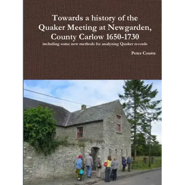 Towards a history of the Quaker Meeting at Newgarden, County Carlow 1650-1730 including some New methods for analyzing Quaker records