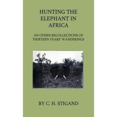 Hunting the Elephant in Africa and Other Recollections of Thirteen Years' Wanderings