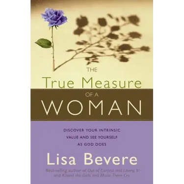 The True Measure of a Woman: Discover Your Intrinsic Value and See Yourself as God Does