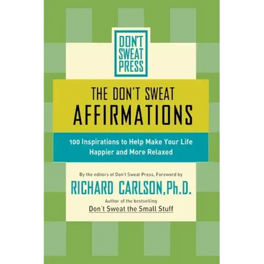 The Don't Sweat Affirmations: 100 Inspirations to Help Make Your Life Happier and More Relaxed
