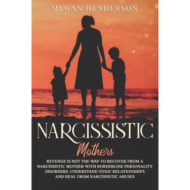 Narcissistic Mothers: Revenge is Not the Way to Recover From a Narcissistic Mother With Borderline Personality Disorders. Understand Toxic R
